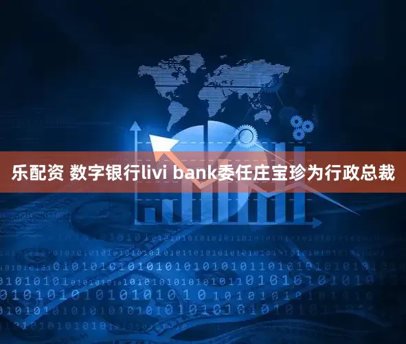 乐配资 数字银行livi bank委任庄宝珍为行政总裁